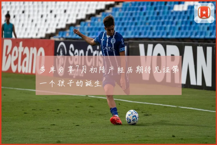 多库分享7月初陪产经历期待见证第一个孩子的诞生